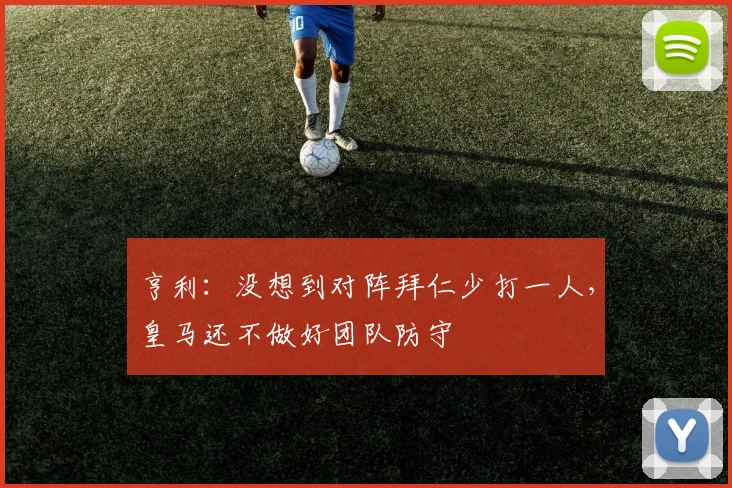 亨利：没想到对阵拜仁少打一人，皇马还不做好团队防守